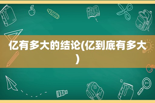 亿有多大的结论(亿到底有多大)