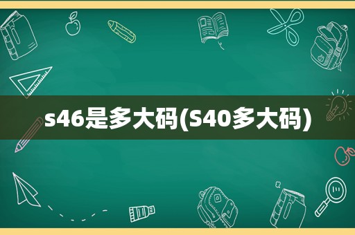 s46是多大码(S40多大码)