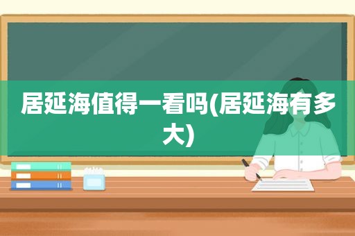 居延海值得一看吗(居延海有多大)