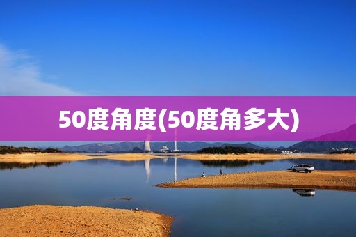 50度角度(50度角多大)