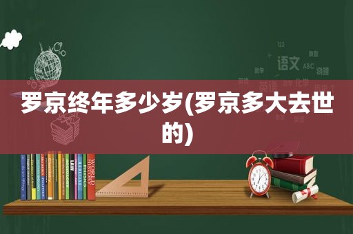 罗京终年多少岁(罗京多大去世的)