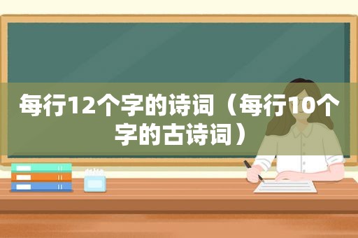 每行12个字的诗词（每行10个字的古诗词）