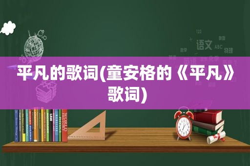 平凡的歌词(童安格的《平凡》 歌词)