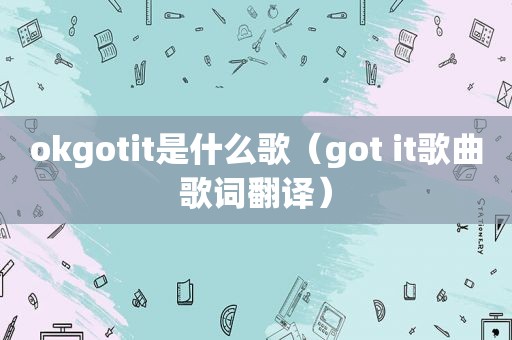 okgotit是什么歌（got it歌曲歌词翻译）