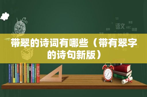 带翠的诗词有哪些（带有翠字的诗句新版）