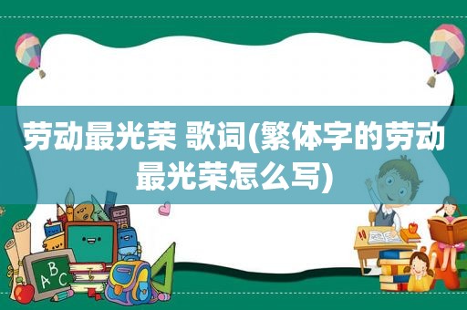 劳动最光荣 歌词(繁体字的劳动最光荣怎么写)