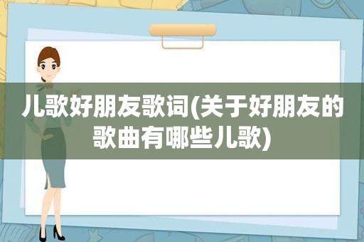 儿歌好朋友歌词(关于好朋友的歌曲有哪些儿歌)