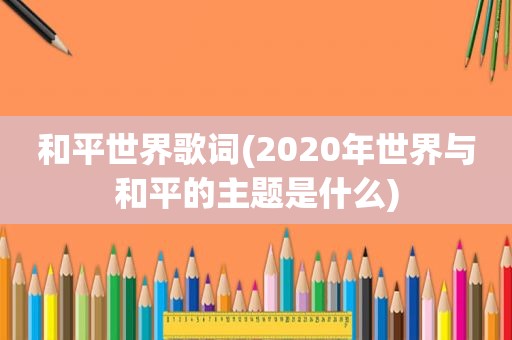 和平世界歌词(2020年世界与和平的主题是什么)