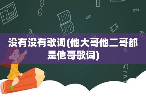 没有没有歌词(他大哥他二哥都是他哥歌词)