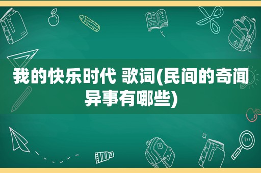 我的快乐时代 歌词(民间的奇闻异事有哪些)