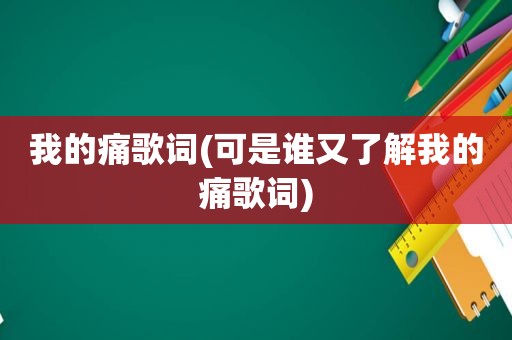 我的痛歌词(可是谁又了解我的痛歌词)