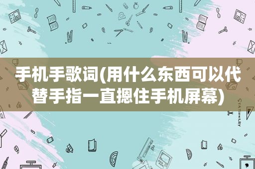 手机手歌词(用什么东西可以代替手指一直摁住手机屏幕)