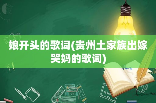 娘开头的歌词(贵州土家族出嫁哭妈的歌词)