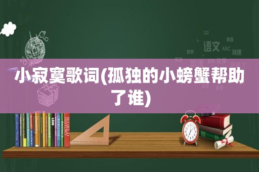 小寂寞歌词(孤独的小螃蟹帮助了谁)