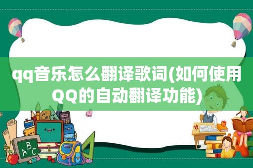 qq音乐怎么翻译歌词(如何使用QQ的自动翻译功能)