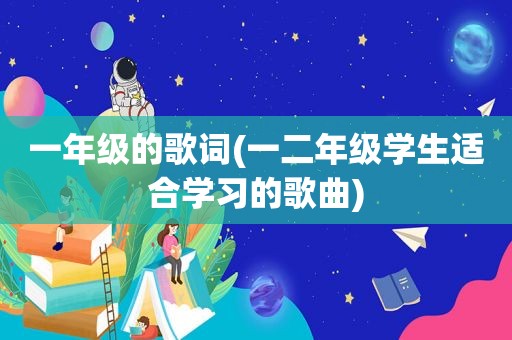 一年级的歌词(一二年级学生适合学习的歌曲)