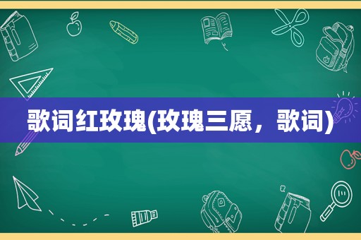 歌词红玫瑰(玫瑰三愿，歌词)