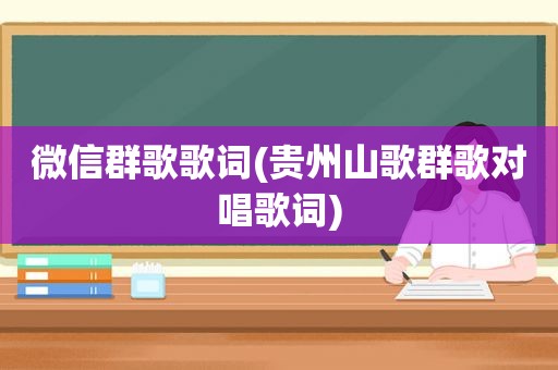 微信群歌歌词(贵州山歌群歌对唱歌词)