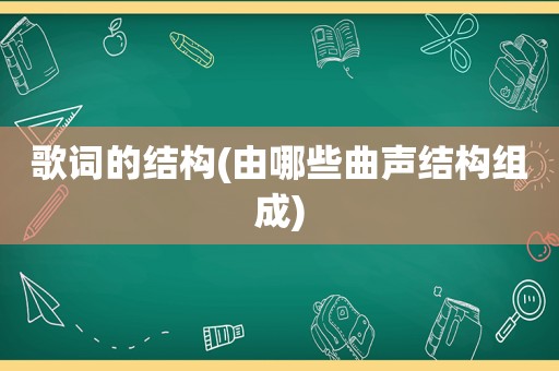 歌词的结构(由哪些曲声结构组成)