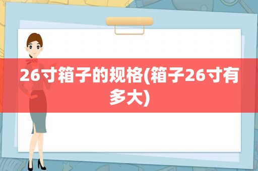 26寸箱子的规格(箱子26寸有多大)