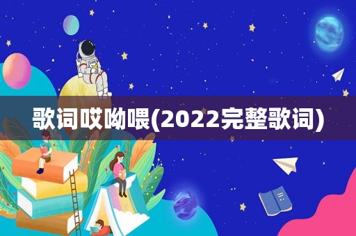 歌词哎呦喂(2022完整歌词)