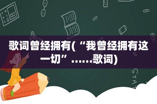 歌词曾经拥有(“我曾经拥有这一切”……歌词)