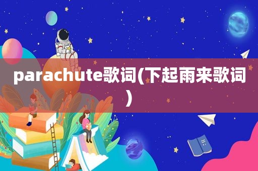 parachute歌词(下起雨来歌词)