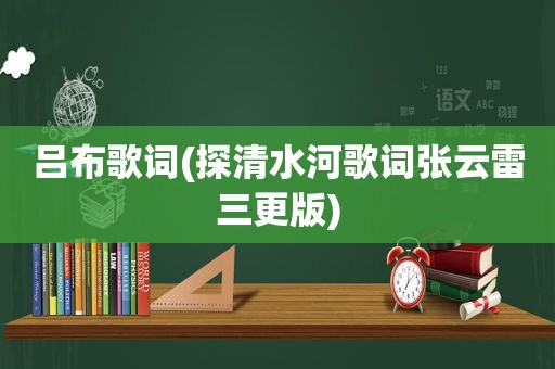 吕布歌词(探清水河歌词张云雷三更版)