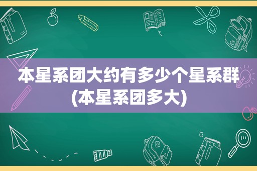 本星系团大约有多少个星系群(本星系团多大)