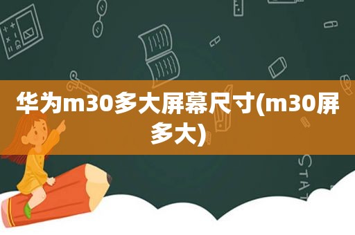 华为m30多大屏幕尺寸(m30屏多大)