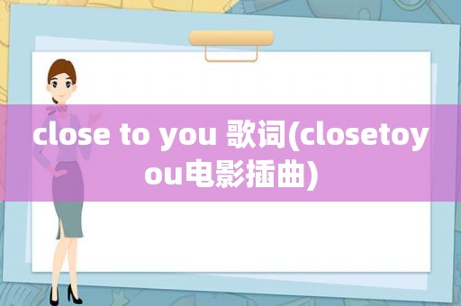 close to you 歌词(closetoyou电影插曲)