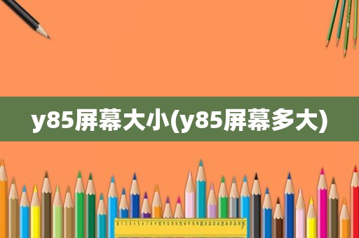 y85屏幕大小(y85屏幕多大)