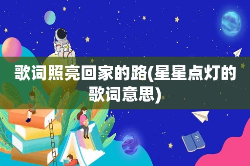 歌词照亮回家的路(星星点灯的歌词意思)