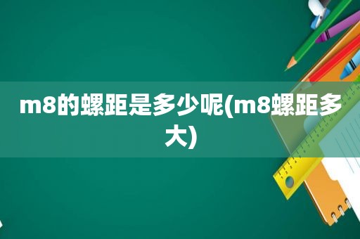 m8的螺距是多少呢(m8螺距多大)