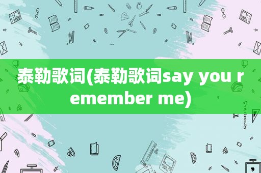 泰勒歌词(泰勒歌词say you remember me)