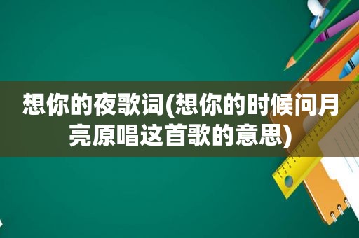 想你的夜歌词(想你的时候问月亮原唱这首歌的意思)