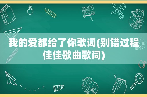 我的爱都给了你歌词(别错过程佳佳歌曲歌词)