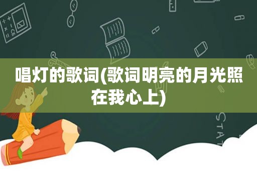 唱灯的歌词(歌词明亮的月光照在我心上)