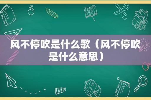 风不停吹是什么歌（风不停吹是什么意思）