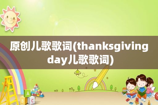 原创儿歌歌词(thanksgiving day儿歌歌词)