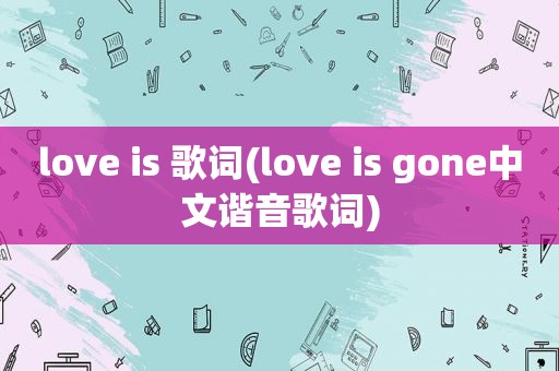 love is 歌词(love is gone中文谐音歌词)