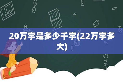 20万字是多少千字(22万字多大)