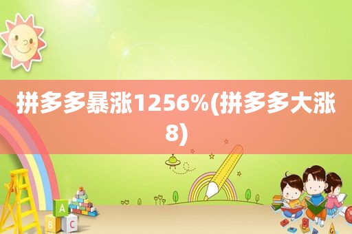 拼多多暴涨1256%(拼多多大涨8)