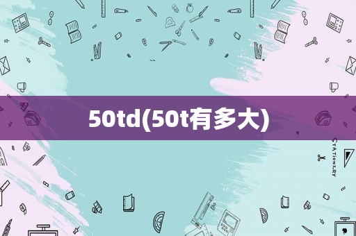 50td(50t有多大)