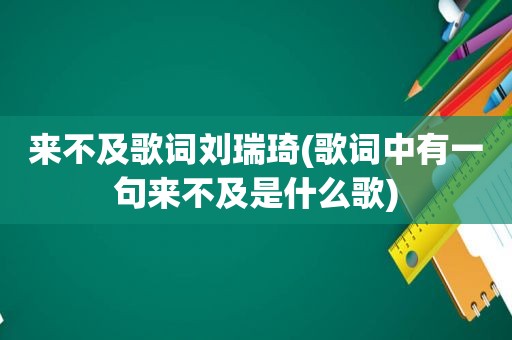 来不及歌词刘瑞琦(歌词中有一句来不及是什么歌)