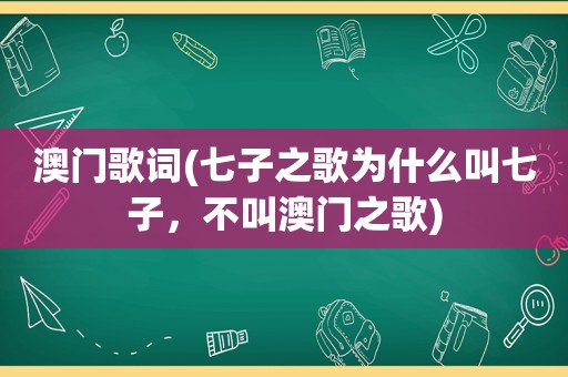 澳门歌词(七子之歌为什么叫七子，不叫澳门之歌)