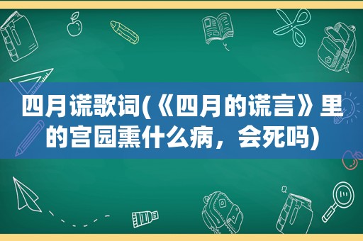 四月谎歌词(《四月的谎言》里的宫园熏什么病，会死吗)