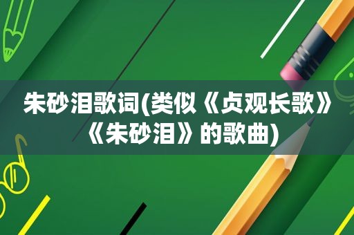 朱砂泪歌词(类似《贞观长歌》《朱砂泪》的歌曲)