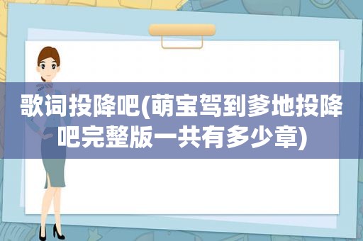 歌词投降吧(萌宝驾到爹地投降吧完整版一共有多少章)