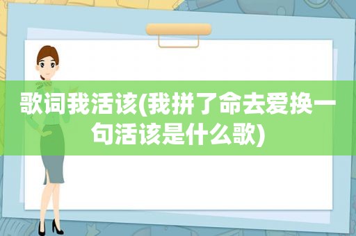 歌词我活该(我拼了命去爱换一句活该是什么歌)